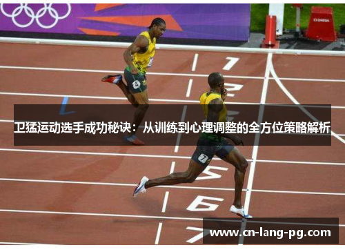 卫猛运动选手成功秘诀:从训练到心理调整的全方位策略解析 卫猛运动选手成功秘诀:从训练到心理调整的全方位策略解析