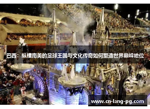 巴西：纵横南美的足球王国与文化传奇如何塑造世界巅峰地位
