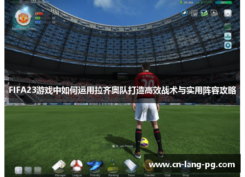 FIFA23游戏中如何运用拉齐奥队打造高效战术与实用阵容攻略