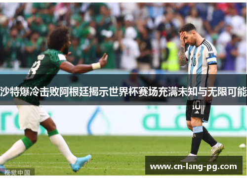 沙特爆冷击败阿根廷揭示世界杯赛场充满未知与无限可能 沙特爆冷击败阿根廷揭示世界杯赛场充满未知与无限可能