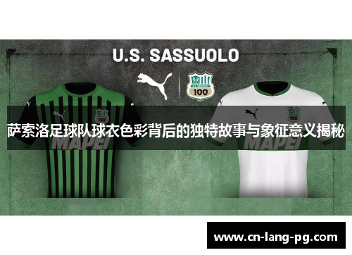 萨索洛足球队球衣色彩背后的独特故事与象征意义揭秘