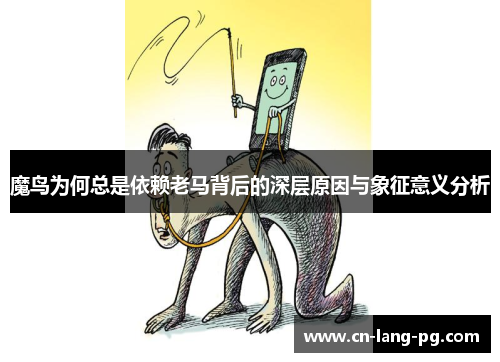 魔鸟为何总是依赖老马背后的深层原因与象征意义分析