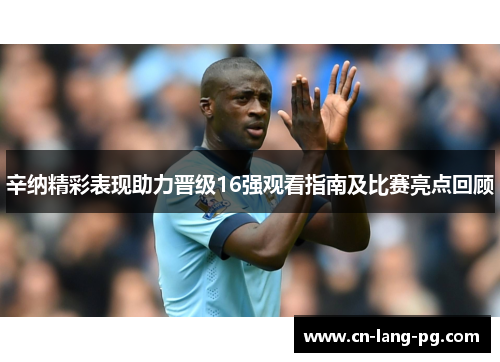 辛纳精彩表现助力晋级16强观看指南及比赛亮点回顾