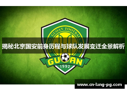 揭秘北京国安前身历程与球队发展变迁全景解析 揭秘北京国安前身历程与球队发展变迁全景解析