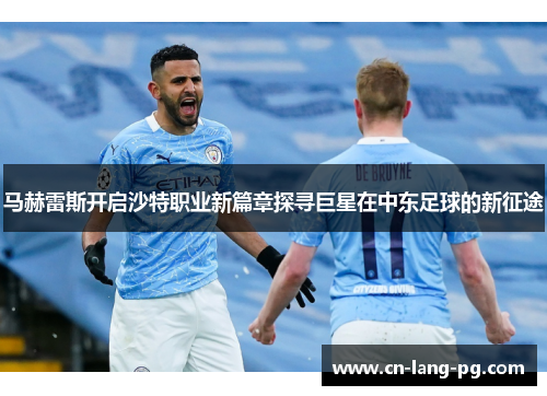 马赫雷斯开启沙特职业新篇章探寻巨星在中东足球的新征途 马赫雷斯开启沙特职业新篇章探寻巨星在中东足球的新征途