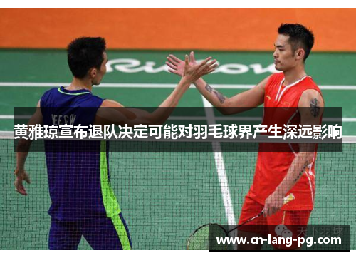 黄雅琼宣布退队决定可能对羽毛球界产生深远影响
