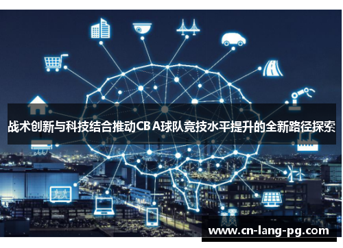 战术创新与科技结合推动CBA球队竞技水平提升的全新路径探索