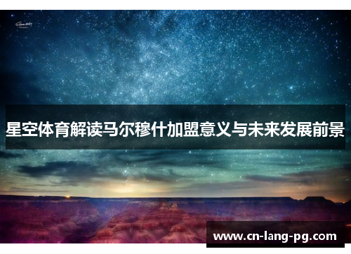 星空体育解读马尔穆什加盟意义与未来发展前景