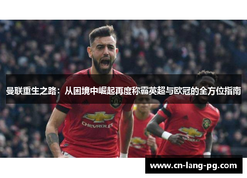 曼联重生之路:从困境中崛起再度称霸英超与欧冠的全方位指南 曼联重生之路:从困境中崛起再度称霸英超与欧冠的全方位指南