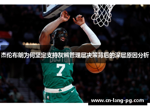 杰伦布朗为何坚定支持灰熊管理层决策背后的深层原因分析