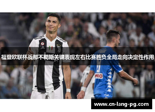 福登欧联杯战那不勒斯关键表现左右比赛胜负全局走向决定性作用