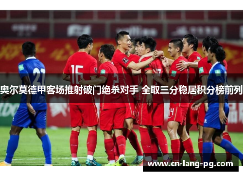 奥尔莫德甲客场推射破门绝杀对手 全取三分稳居积分榜前列