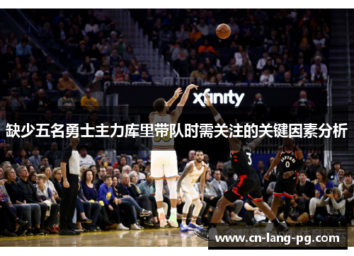 缺少五名勇士主力库里带队时需关注的关键因素分析